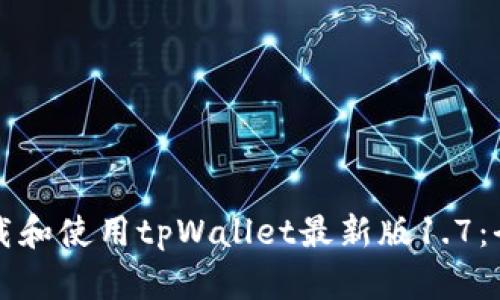 如何下载和使用tpWallet最新版1.7：全面指南