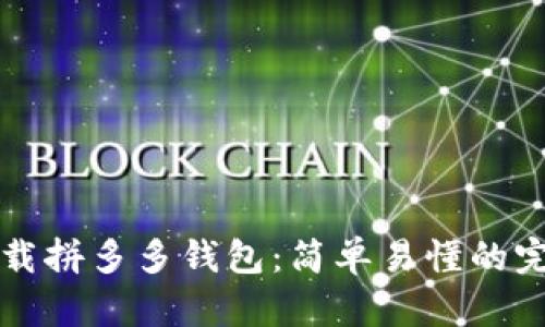 如何下载拼多多钱包：简单易懂的完整指南