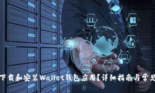 如何快速下载和安装Wallet钱包应用？详细指南与常见问题解答