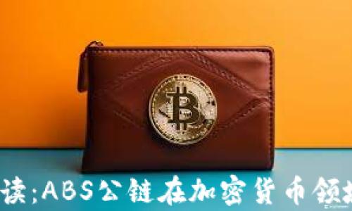 
2023年最新解读：ABS公链在加密货币领域的崛起与前景