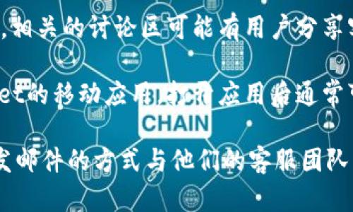 要找到tpWallet的客服电话，您可以按照以下步骤进行：

1. **官方网站**：访问tpWallet的官方网站，通常在网站的底部或“联系我们”页面会提供客服联系方式。

2. **在线客服**：许多钱包平台提供在线客服，您可以在其官网上寻找聊天窗口或帮助中心。

3. **社交媒体**：关注tpWallet的官方社交媒体账号，如微博、微信、Twitter等，通常他们会在这些平台上发布联系方式。

4. **用户社区**：加入tpWallet的用户社区，相关的讨论区可能有用户分享客服电话信息。

5. **移动应用**：如果您已经下载了tpWallet的移动应用，打开应用后通常可以在设置或帮助中心找到客服信息。

如果您找不到联系信息，您还可以考虑通过发邮件的方式与他们的客服团队取得联系。希望以上信息能帮助到您！