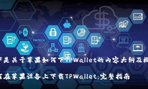 以下是关于苹果如何下TPWallet的内容大纲及概要。

如何在苹果设备上下载TPWallet：完整指南