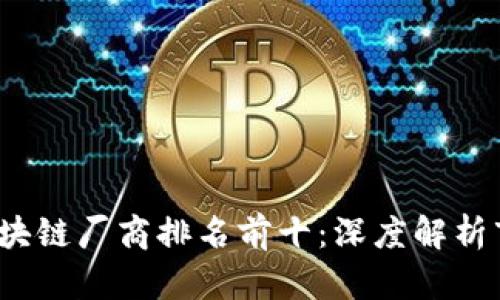 2023年区块链厂商排名前十：深度解析市场领军者