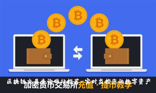 区块链交易查询网站推荐-实时监控您的数字资产