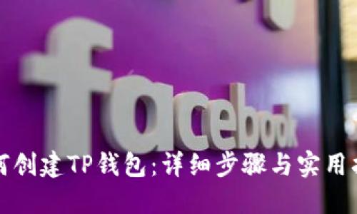 如何创建TP钱包：详细步骤与实用指南