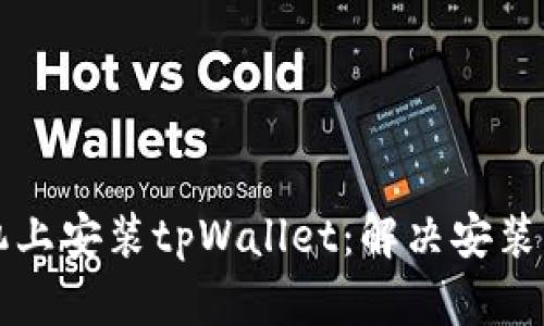 如何在华为手机上安装tpWallet：解决安装问题的完整指南