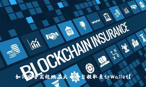 如何安全高效地在火币平台提取至tpWallet？