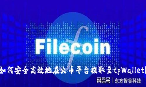 如何安全高效地在火币平台提取至tpWallet？