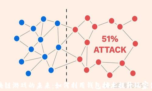 
区块链游戏的未来：如何利用钱包技术提升玩家体验