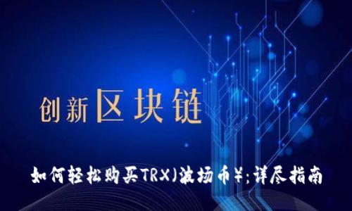 如何轻松购买TRX（波场币）：详尽指南