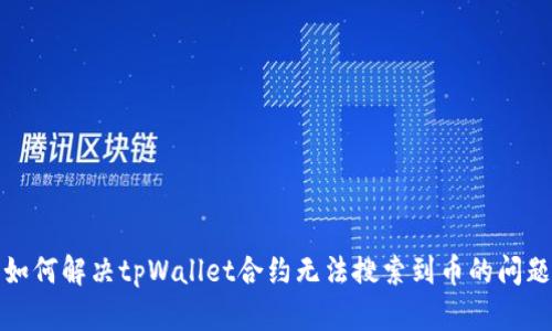 如何解决tpWallet合约无法搜索到币的问题