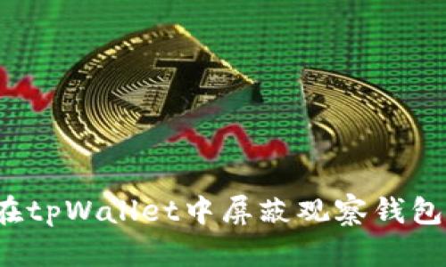 如何在tpWallet中屏蔽观察钱包功能？