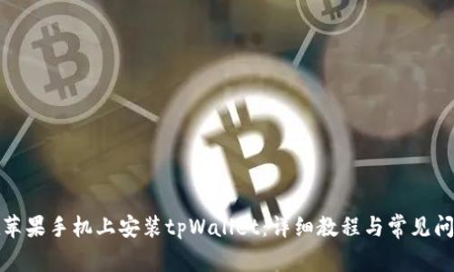 如何在苹果手机上安装tpWallet：详细教程与常见问题解答