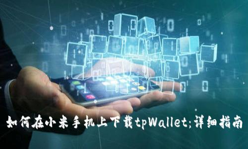 如何在小米手机上下载tpWallet：详细指南