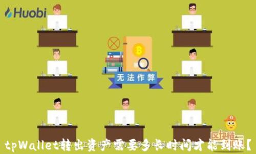 
tpWallet转出资产需要多长时间才能到账？