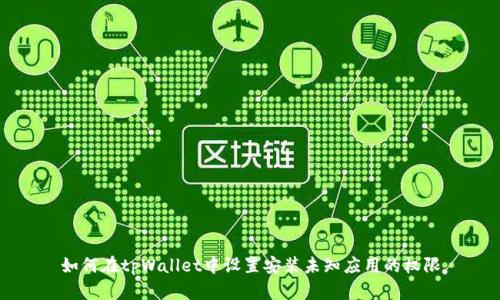 如何在tpWallet中设置安装未知应用的权限