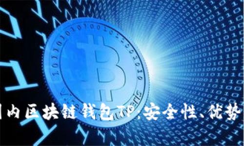 全面解析国内区块链钱包TP：安全性、优势与使用指南