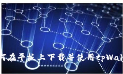 如何在平板上下载并使用tpWallet