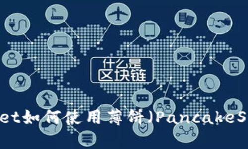 ### tpWallet如何使用薄饼（PancakeSwap）进行交易
