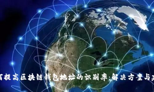 如何提高区块链钱包地址的识别率：解决方案与建议