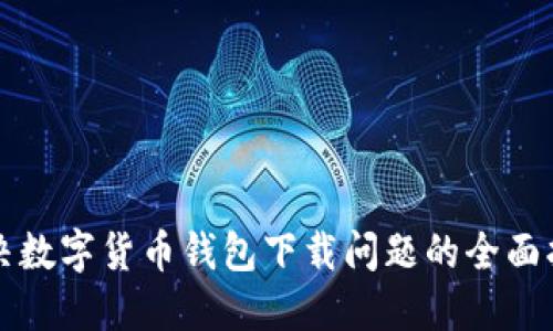 解决数字货币钱包下载问题的全面指南