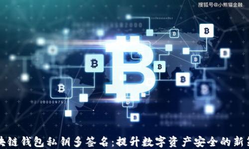 
区块链钱包私钥多签名：提升数字资产安全的新策略