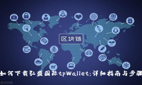 如何下载弘盛国际tpWallet：详细指南与步骤