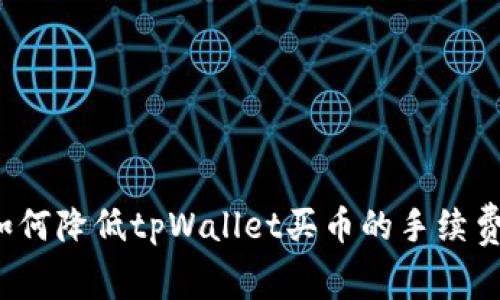 如何降低tpWallet买币的手续费？