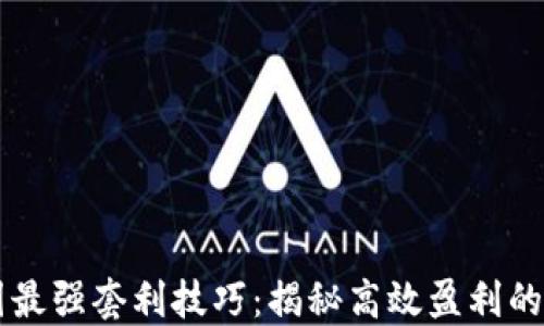 
币圈最强套利技巧：揭秘高效盈利的秘密
