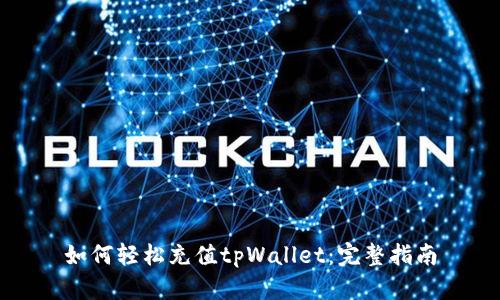 如何轻松充值tpWallet：完整指南