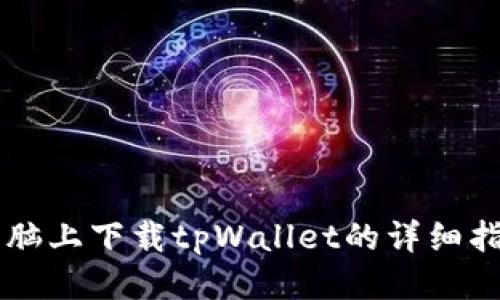 电脑上下载tpWallet的详细指南