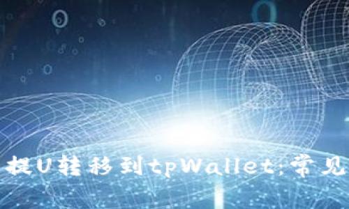 如何顺利将火币提U转移到tpWallet:常见问题及解决方案