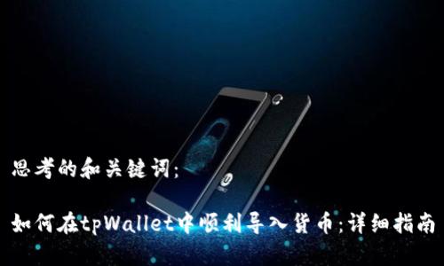 思考的和关键词：

如何在tpWallet中顺利导入货币：详细指南