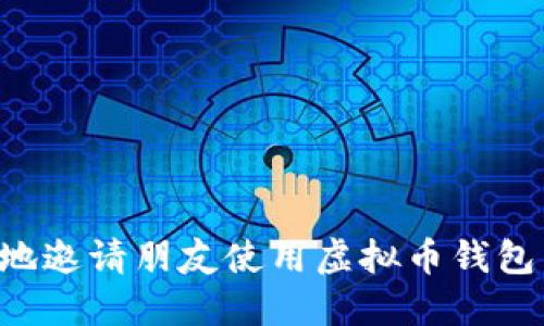 如何安全地邀请朋友使用虚拟币钱包：实用指南