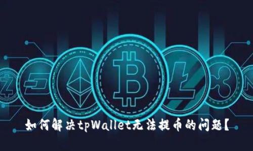 如何解决tpWallet无法提币的问题？