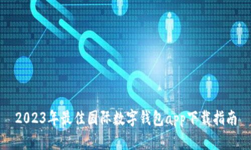 2023年最佳国际数字钱包app下载指南