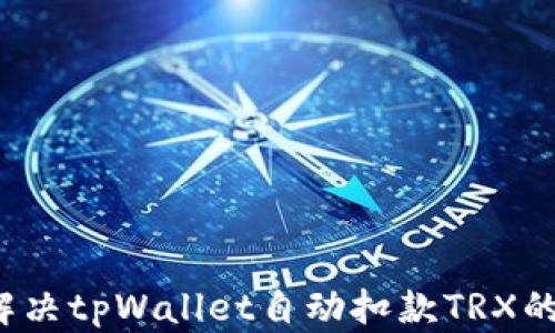 
如何解决tpWallet自动扣款TRX的问题？