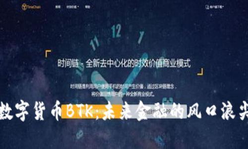 数字货币BTK：未来金融的风口浪尖