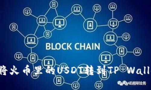 ### 如何将火币里的USDT转到TP Wallet？详尽指南