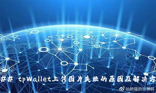 ### tpWallet上传图片失败的原因及解决方法