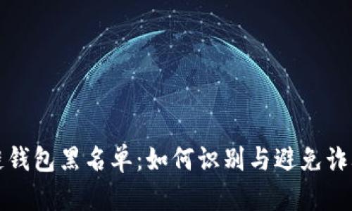 区块链钱包黑名单：如何识别与避免诈骗风险