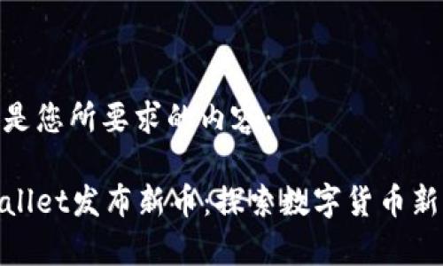 以下是您所要求的内容：

tpWallet发布新币：探索数字货币新机遇