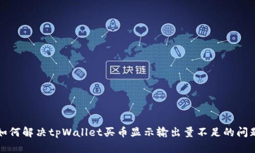 如何解决tpWallet买币显示输出量不足的问题