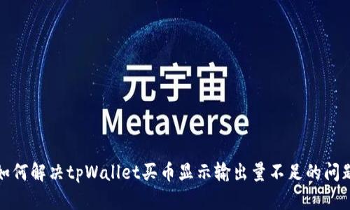 如何解决tpWallet买币显示输出量不足的问题