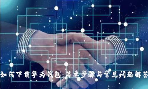 如何下载华为钱包：简单步骤与常见问题解答
