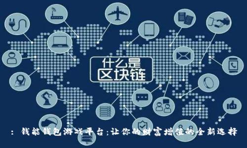 : 钱能钱包游戏平台：让你的财富增值的全新选择