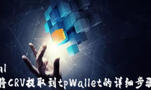
```xml
如何将CRV提取到tpWallet的详细步骤指南