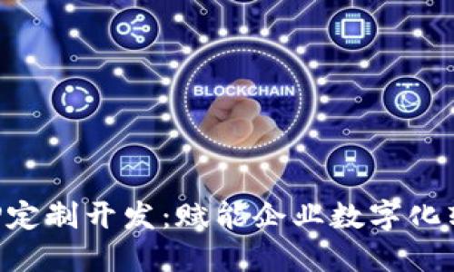 区块链APP定制开发：赋能企业数字化转型新机遇