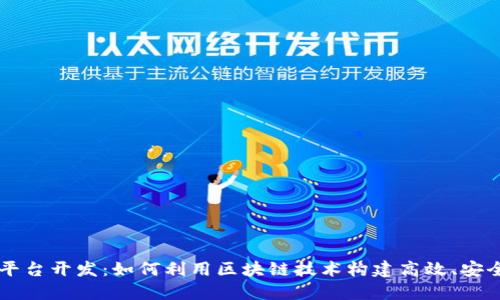 区块链平台开发：如何利用区块链技术构建高效、安全的应用