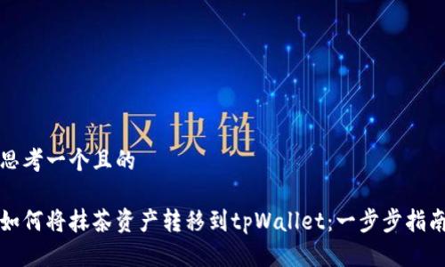 思考一个且的

如何将抹茶资产转移到tpWallet：一步步指南